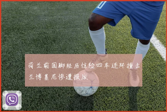 荷兰前国脚经历惊险四车连环撞击兰博基尼惨遭报废
